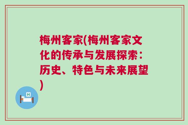 梅州客家(梅州客家文化的傳承與發(fā)展探索：歷史、特色與未來(lái)展望)