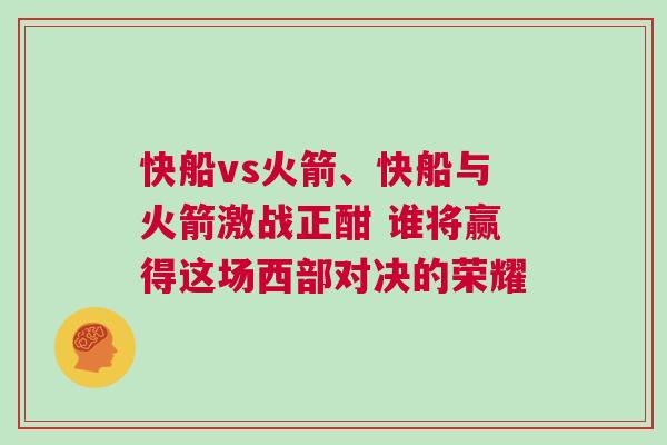 快船vs火箭、快船與火箭激戰(zhàn)正酣 誰將贏得這場西部對決的榮耀