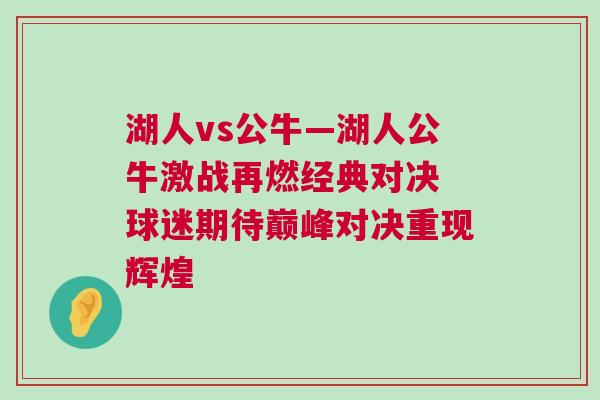 湖人vs公牛—湖人公牛激戰再燃經典對決 球迷期待巔峰對決重現輝煌