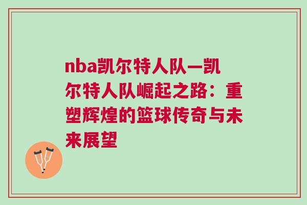 nba凱爾特人隊—凱爾特人隊崛起之路：重塑輝煌的籃球傳奇與未來展望
