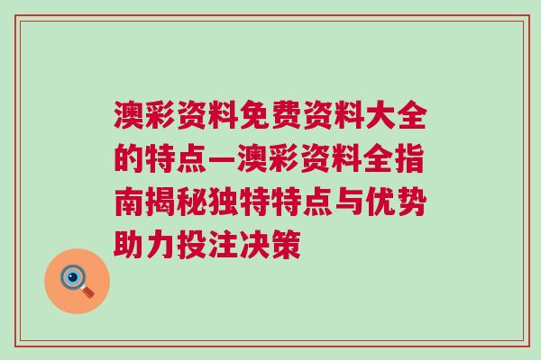 澳彩資料免費資料大全的特點—澳彩資料全指南揭秘獨特特點與優勢助力投注決策