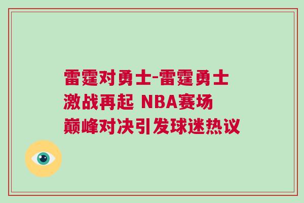 雷霆對(duì)勇士-雷霆勇士激戰(zhàn)再起 NBA賽場(chǎng)巔峰對(duì)決引發(fā)球迷熱議