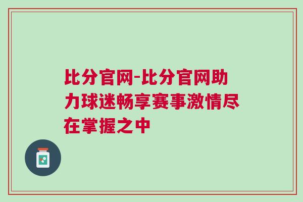 比分官網-比分官網助力球迷暢享賽事激情盡在掌握之中
