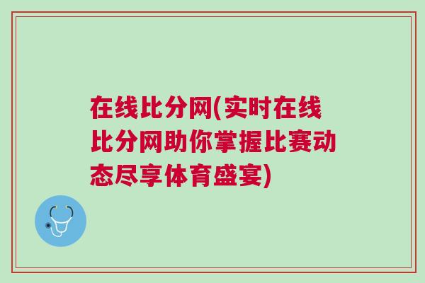 在線比分網(實時在線比分網助你掌握比賽動態盡享體育盛宴)