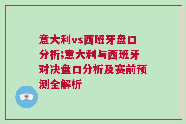 意大利vs西班牙盤口分析;意大利與西班牙對決盤口分析及賽前預測全解析