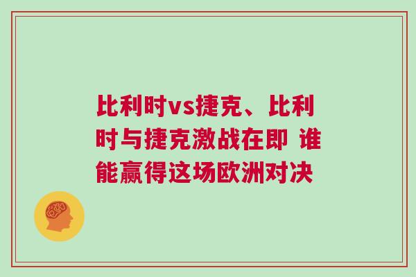 比利時(shí)vs捷克、比利時(shí)與捷克激戰(zhàn)在即 誰能贏得這場(chǎng)歐洲對(duì)決