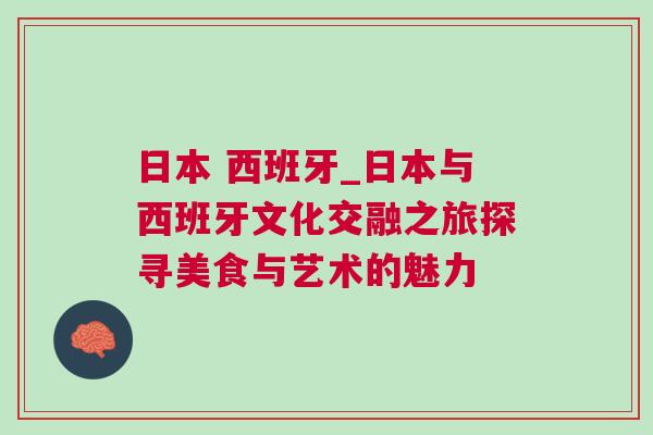 日本 西班牙_日本與西班牙文化交融之旅探尋美食與藝術(shù)的魅力