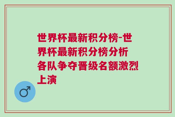 世界杯最新積分榜-世界杯最新積分榜分析 各隊爭奪晉級名額激烈上演