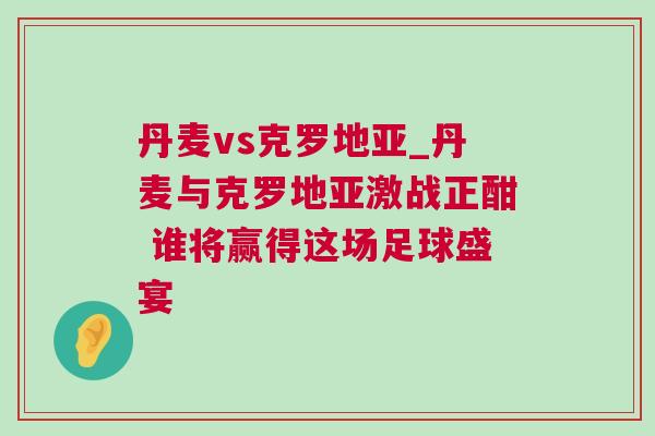丹麥vs克羅地亞_丹麥與克羅地亞激戰(zhàn)正酣 誰將贏得這場足球盛宴