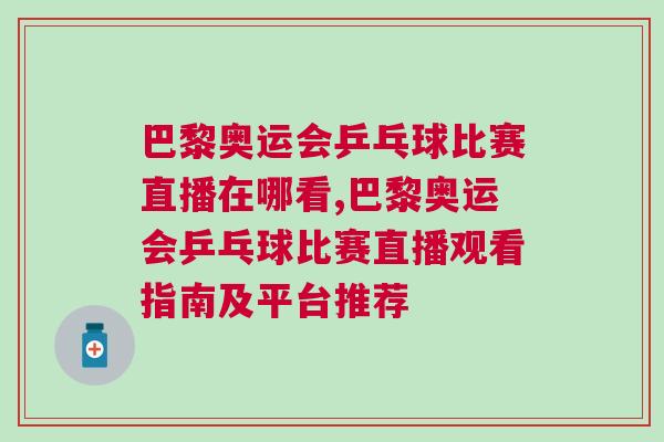 巴黎奧運(yùn)會(huì)乒乓球比賽直播在哪看,巴黎奧運(yùn)會(huì)乒乓球比賽直播觀看指南及平臺(tái)推薦