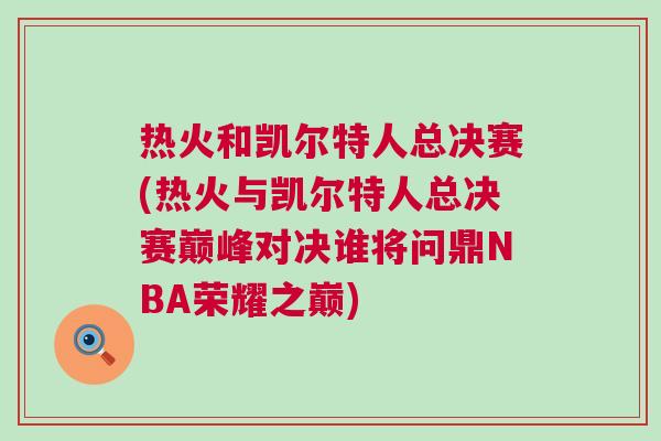 熱火和凱爾特人總決賽(熱火與凱爾特人總決賽巔峰對決誰將問鼎NBA榮耀之巔) 熱火和凱爾特人總決賽(熱火與凱爾特人總決賽巔峰對決誰將問鼎NBA榮耀之巔)