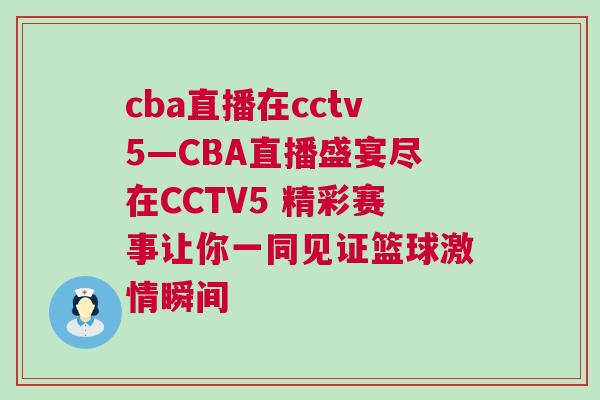 cba直播在cctv5—CBA直播盛宴盡在CCTV5 精彩賽事讓你一同見(jiàn)證籃球激情瞬間