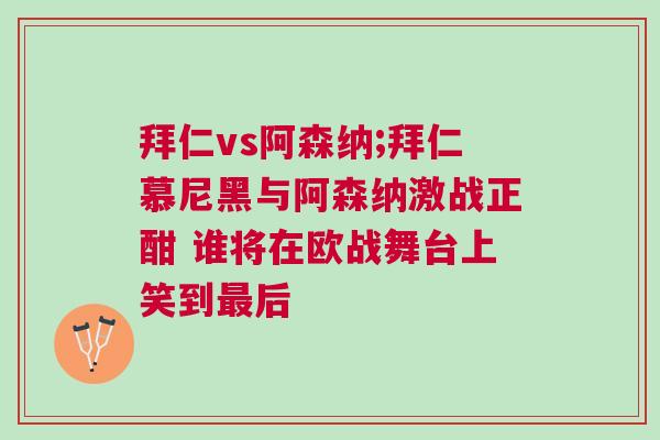 拜仁vs阿森納;拜仁慕尼黑與阿森納激戰(zhàn)正酣 誰(shuí)將在歐戰(zhàn)舞臺(tái)上笑到最后