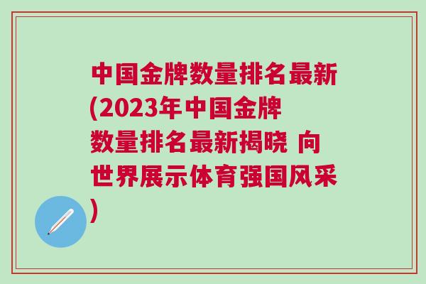 中國金牌數量排名最新(2023年中國金牌數量排名最新揭曉 向世界展示體育強國風采)
