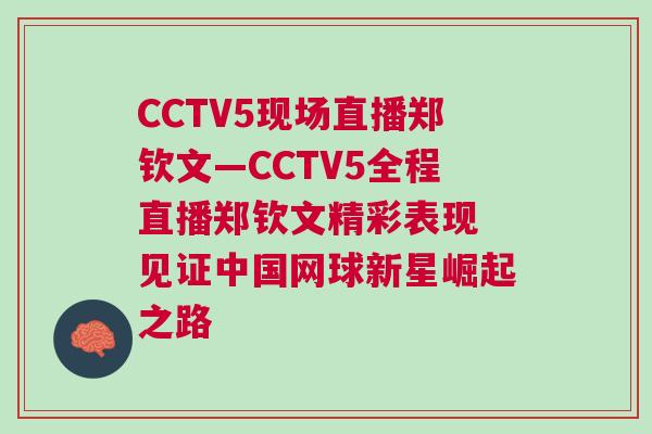 CCTV5現場直播鄭欽文—CCTV5全程直播鄭欽文精彩表現 見證中國網球新星崛起之路