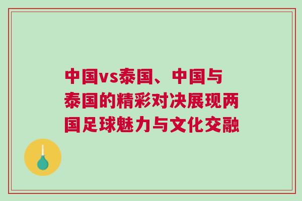 中國(guó)vs泰國(guó)、中國(guó)與泰國(guó)的精彩對(duì)決展現(xiàn)兩國(guó)足球魅力與文化交融