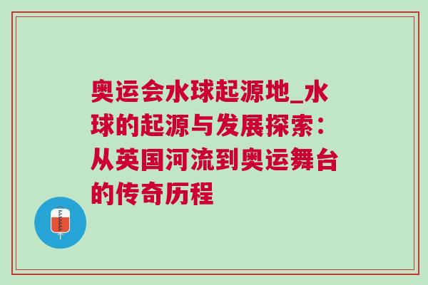 奧運(yùn)會(huì)水球起源地_水球的起源與發(fā)展探索：從英國(guó)河流到奧運(yùn)舞臺(tái)的傳奇歷程
