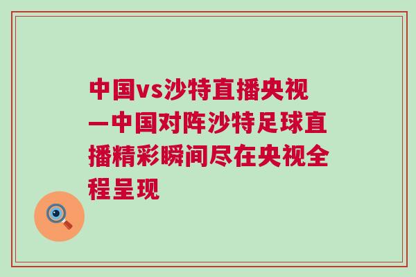 中國(guó)vs沙特直播央視—中國(guó)對(duì)陣沙特足球直播精彩瞬間盡在央視全程呈現(xiàn)