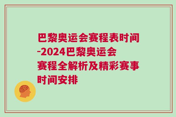 巴黎奧運會賽程表時間-2024巴黎奧運會賽程全解析及精彩賽事時間安排