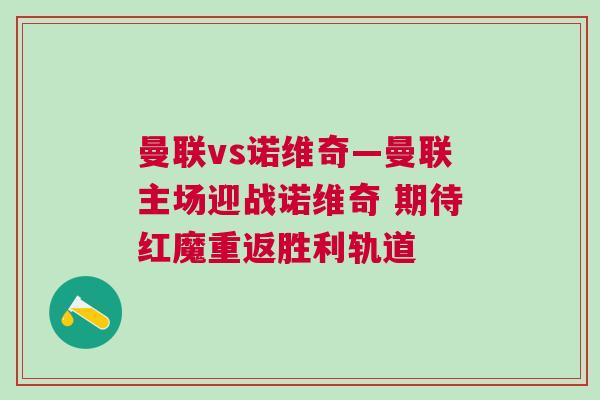 曼聯vs諾維奇—曼聯主場迎戰諾維奇 期待紅魔重返勝利軌道