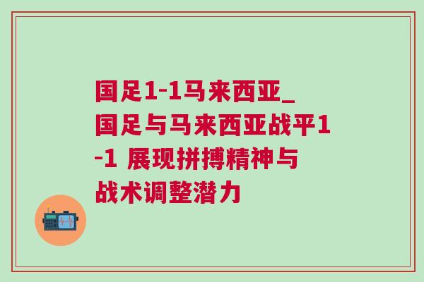 國(guó)足1-1馬來西亞_國(guó)足與馬來西亞戰(zhàn)平1-1 展現(xiàn)拼搏精神與戰(zhàn)術(shù)調(diào)整潛力