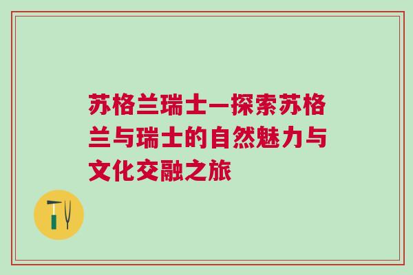 蘇格蘭瑞士—探索蘇格蘭與瑞士的自然魅力與文化交融之旅