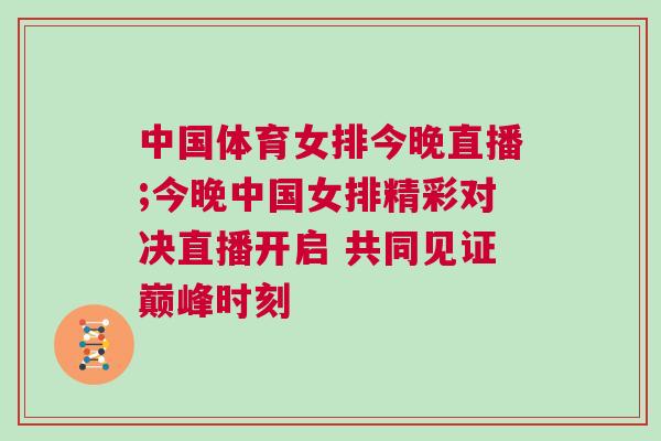 中國體育女排今晚直播;今晚中國女排精彩對決直播開啟 共同見證巔峰時(shí)刻