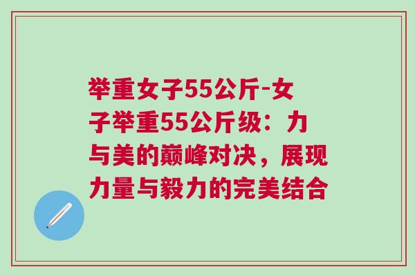 舉重女子55公斤-女子舉重55公斤級：力與美的巔峰對決，展現力量與毅力的完美結合