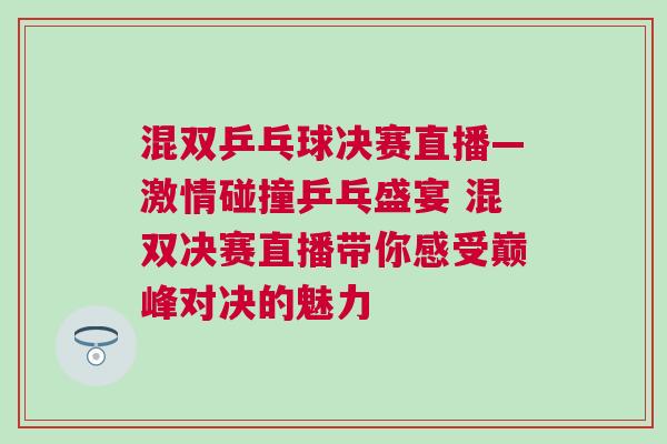 混雙乒乓球決賽直播—激情碰撞乒乓盛宴 混雙決賽直播帶你感受巔峰對(duì)決的魅力