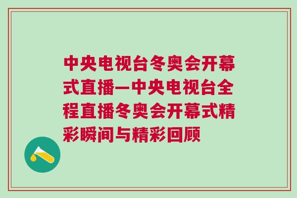 中央電視臺(tái)冬奧會(huì)開幕式直播—中央電視臺(tái)全程直播冬奧會(huì)開幕式精彩瞬間與精彩回顧
