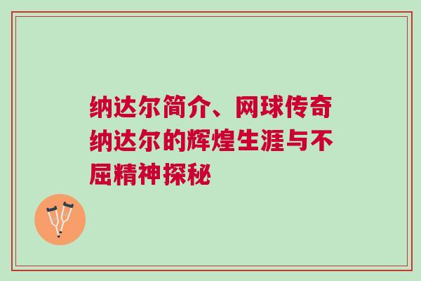 納達爾簡介、網球傳奇納達爾的輝煌生涯與不屈精神探秘