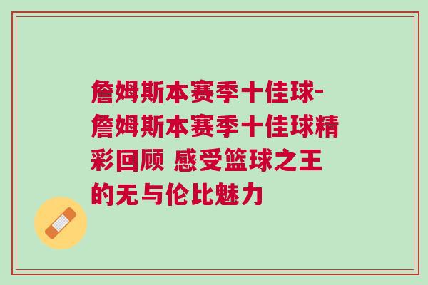 詹姆斯本賽季十佳球-詹姆斯本賽季十佳球精彩回顧 感受籃球之王的無與倫比魅力