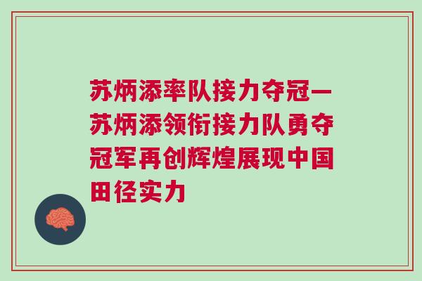 蘇炳添率隊(duì)接力奪冠—蘇炳添領(lǐng)銜接力隊(duì)勇奪冠軍再創(chuàng)輝煌展現(xiàn)中國(guó)田徑實(shí)力