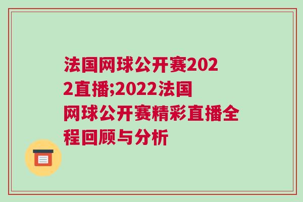 法國網(wǎng)球公開賽2022直播;2022法國網(wǎng)球公開賽精彩直播全程回顧與分析