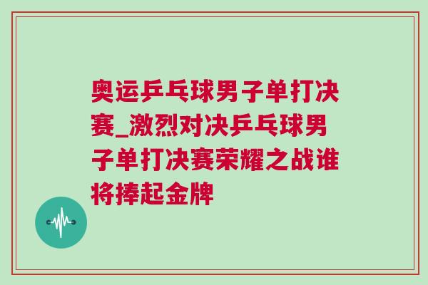 奧運(yùn)乒乓球男子單打決賽_激烈對決乒乓球男子單打決賽榮耀之戰(zhàn)誰將捧起金牌