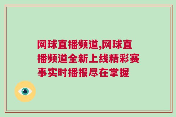 網球直播頻道,網球直播頻道全新上線精彩賽事實時播報盡在掌握