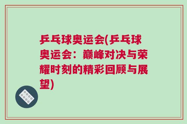 乒乓球奧運會(乒乓球奧運會：巔峰對決與榮耀時刻的精彩回顧與展望)