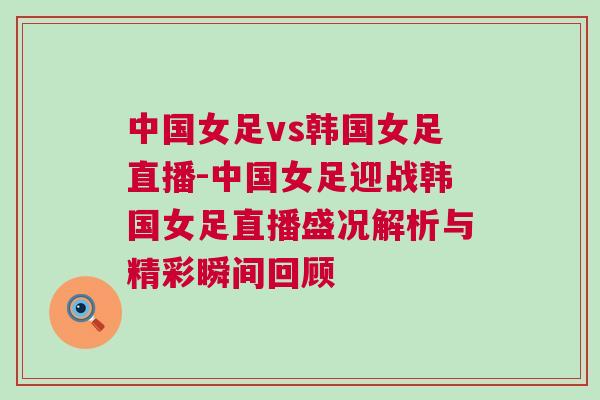 中國女足vs韓國女足直播-中國女足迎戰(zhàn)韓國女足直播盛況解析與精彩瞬間回顧