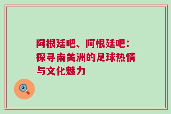 阿根廷吧、阿根廷吧：探尋南美洲的足球熱情與文化魅力
