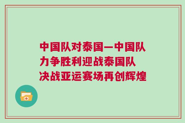 中國隊對泰國—中國隊力爭勝利迎戰泰國隊 決戰亞運賽場再創輝煌