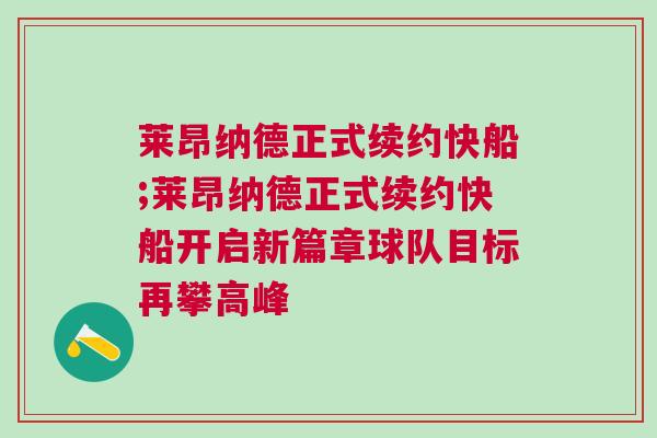 萊昂納德正式續約快船;萊昂納德正式續約快船開啟新篇章球隊目標再攀高峰