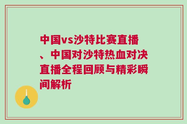 中國vs沙特比賽直播、中國對沙特熱血對決直播全程回顧與精彩瞬間解析