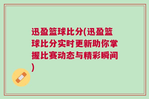 迅盈籃球比分(迅盈籃球比分實時更新助你掌握比賽動態與精彩瞬間)