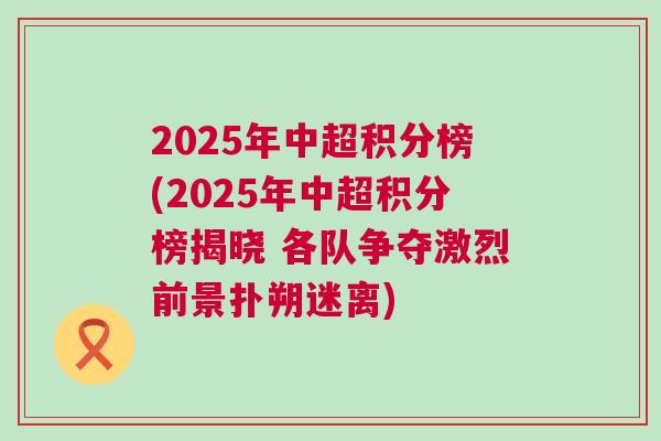 2025年中超積分榜(2025年中超積分榜揭曉 各隊(duì)爭(zhēng)奪激烈前景撲朔迷離)