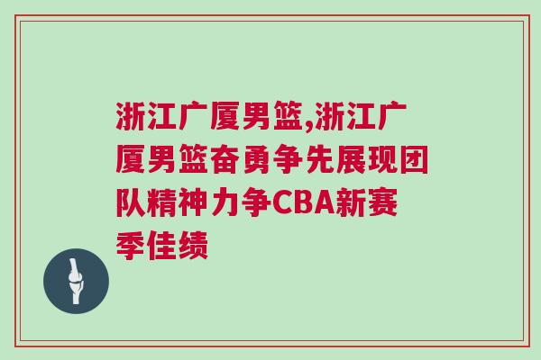 浙江廣廈男籃,浙江廣廈男籃奮勇爭先展現團隊精神力爭CBA新賽季佳績