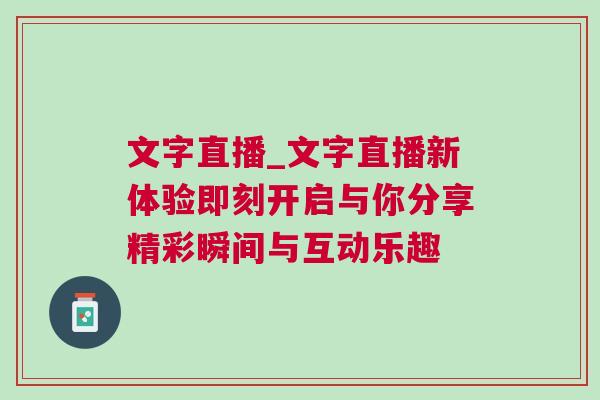 文字直播_文字直播新體驗即刻開啟與你分享精彩瞬間與互動樂趣