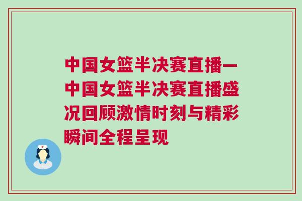 中國女籃半決賽直播—中國女籃半決賽直播盛況回顧激情時(shí)刻與精彩瞬間全程呈現(xiàn)