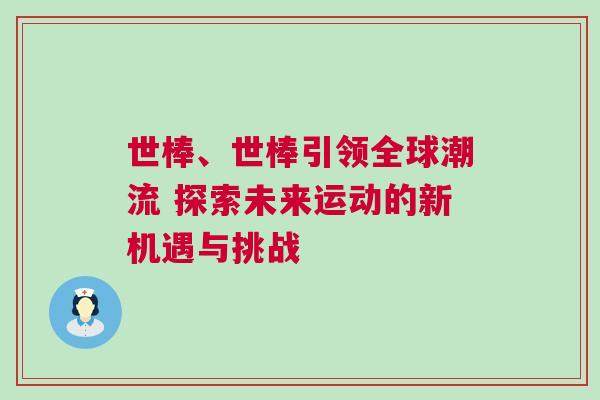 世棒、世棒引領(lǐng)全球潮流 探索未來運動的新機遇與挑戰(zhàn)