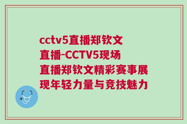 cctv5直播鄭欽文直播-CCTV5現(xiàn)場直播鄭欽文精彩賽事展現(xiàn)年輕力量與競技魅力