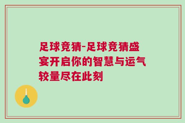 足球競猜-足球競猜盛宴開啟你的智慧與運氣較量盡在此刻